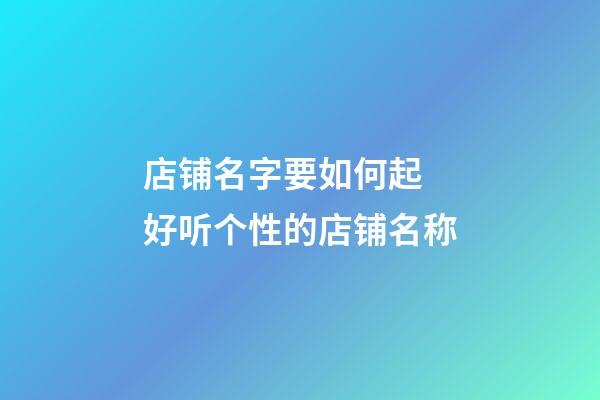 店铺名字要如何起 好听个性的店铺名称-第1张-店铺起名-玄机派